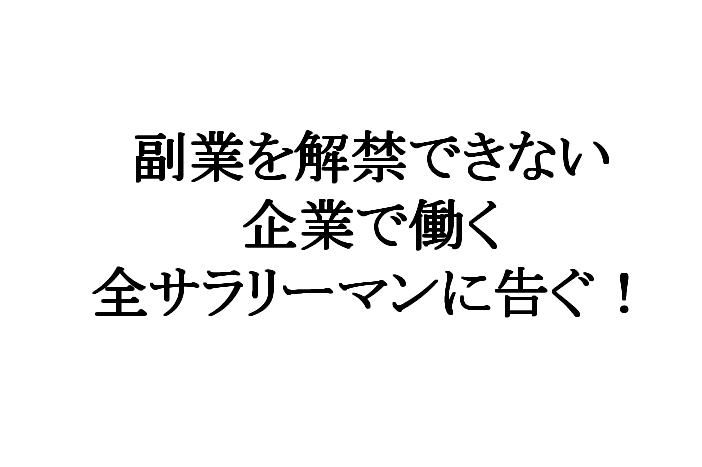 副業を解禁できない企業で働く全サラリーマンに告ぐ