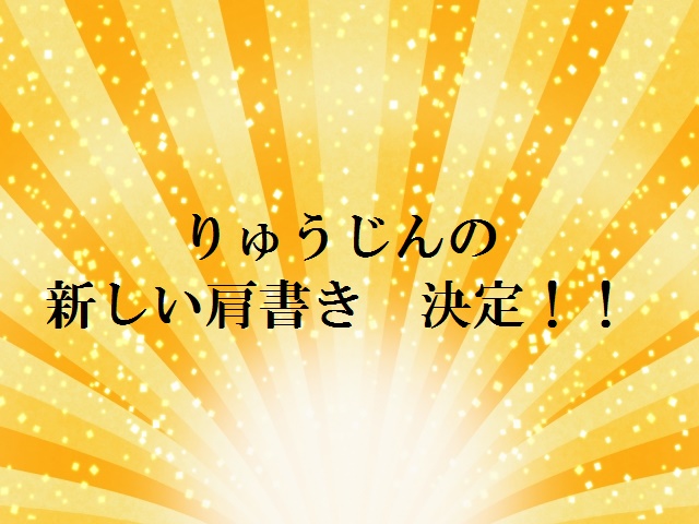 りゅうじんの新しい肩書き決定