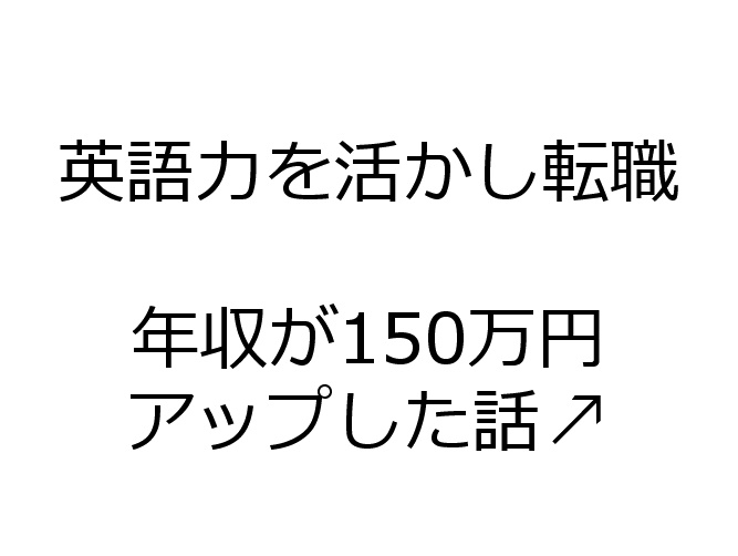 英語力を活かし転職し年収が１５０万円アップした話