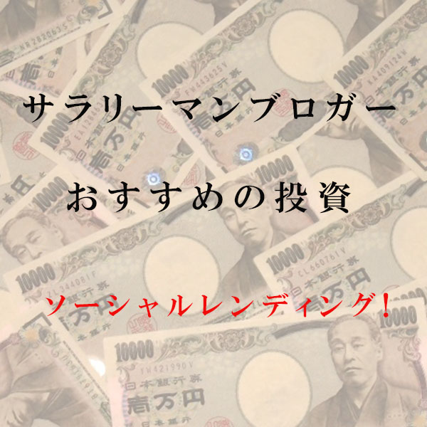 サラリーマンブロガーにおすすめの投資はソーシャルレンディング