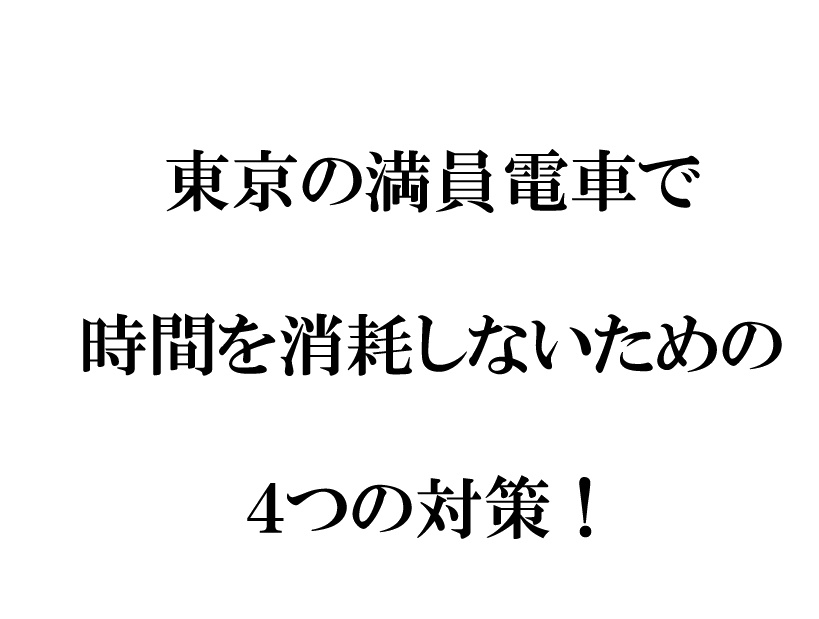 東京の満員電車で時間を消耗しないための対策